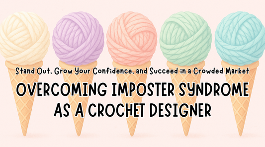 Overcoming Imposter Syndrome as a Crochet Designer: Stand Out, Grow Your Confidence, and Succeed in a Crowded Market