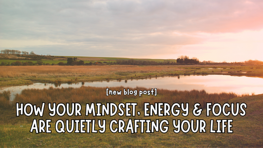 How Your Mindset, Energy & Focus Are Quietly Crafting Your Life